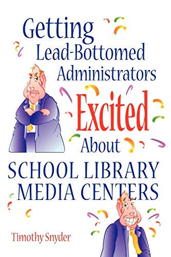 Getting Lead-Bottomed Administrators Excited About School Library Media Centers [Paperback]