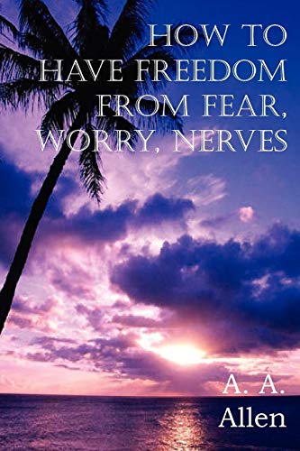 How To Have Freedom From Fear, Worry, Nerves [Paperback]