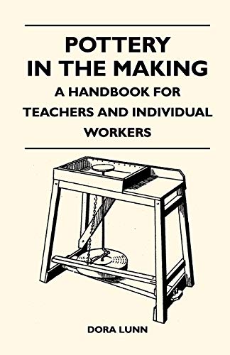 Pottery in the Making - a Handbook for Teachers and Individual Workers [Paperback]