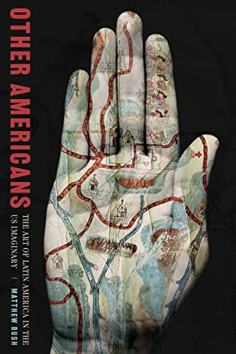 Other Americans The Art of Latin America in the US Imaginary [Hardcover]