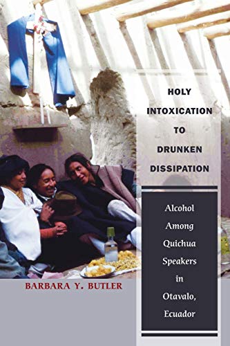 Holy Intoxication To Drunken Dissipation Alcohol Among Quichua Speakers In Otav [Paperback]