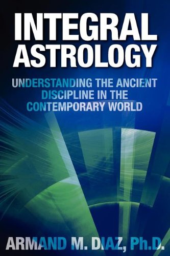Integral Astrology Understanding The Ancient Discipline In The Contemporary Wor [Paperback]