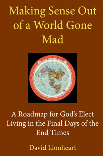 Making Sense Out Of A World Gone Mad A Roadmap For God's Elect Living In The Fi [Paperback]
