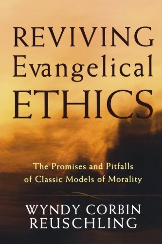 Reviving Evangelical Ethics The Promises and Pitfalls of Classic Models of Mora [Paperback]
