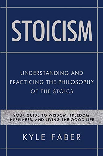 Stoicism - Understanding and Practicing the Philosophy of the Stoics  Your Guid [Paperback]