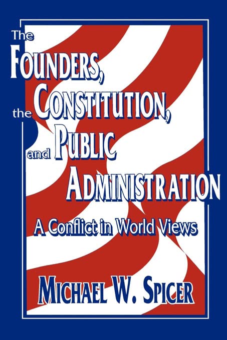 The Founders, The Constitution, And Public Administration A Conflict In World V [Paperback]