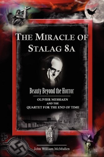 Miracle of Stalag 8A  Olivier Messiaen and the Quartet for the End of Time [Hardcover]