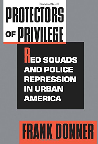 Protectors of Privilege Red Squads and Police Repression in Urban America [Paperback]