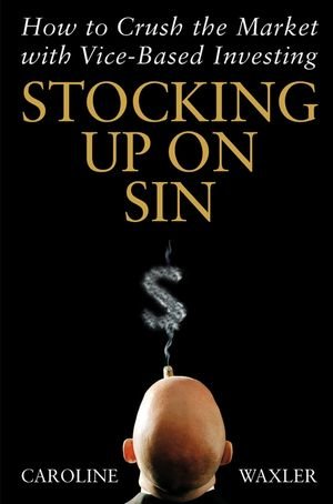 Stocking Up on Sin How to Crush the Market with Vice-Based Investing [Hardcover]
