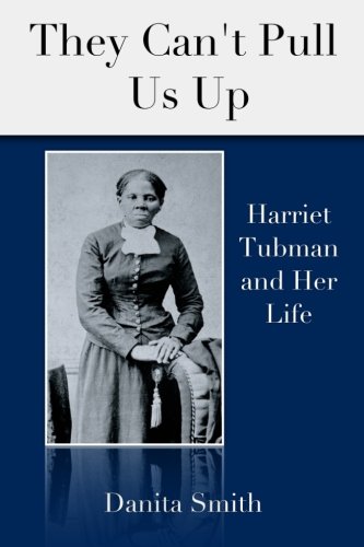 They Can't Pull Us Up  Harriet Tubman And Her Life [Paperback]