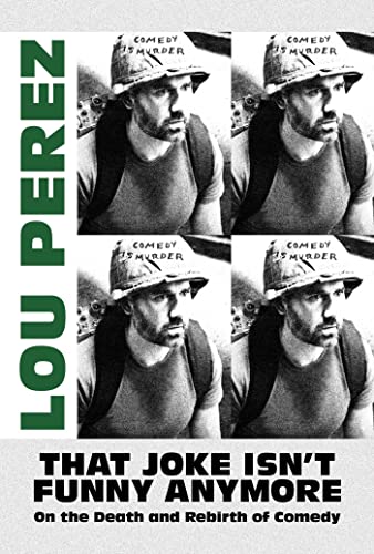 That Joke Isn&39t Funny Anymore On the Death and Rebirth of Comedy [Paperback]
