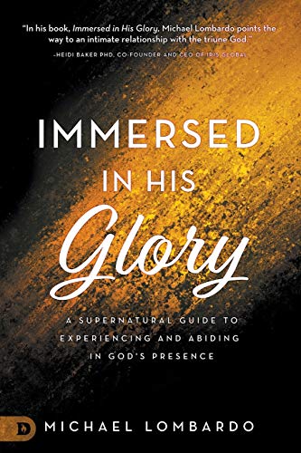 Immersed In His Glory A Supernatural Guide To Experiencing And Abiding In God's [Paperback]