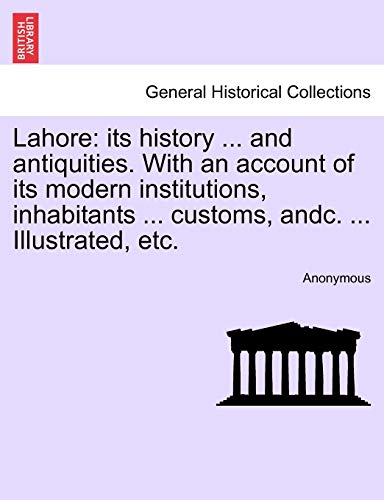 Lahore Its History ... And Antiquities. With An Account Of Its Modern Instituti [Paperback]