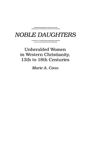 Noble Daughters Unheralded Women in Western Christianity, 13th to 18th Centurie [Hardcover]