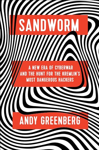 Sandworm A New Era of Cyberwar and the Hunt for the Kremlin's Most Dangerous Ha [Hardcover]