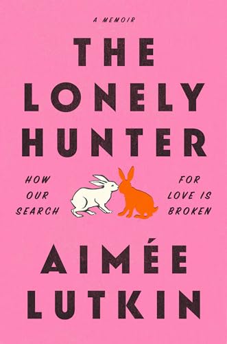 The Lonely Hunter How Our Search for Love Is Broken A Memoir [Paperback]
