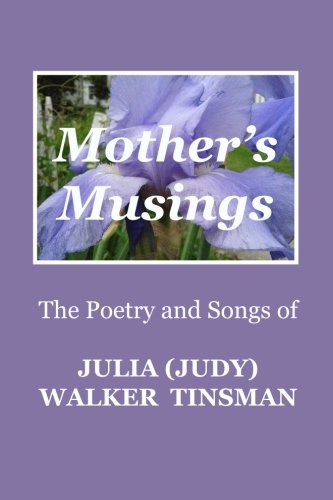 Mother's Musings  The Poetry and Songs of Julia (Judy) Walker TInsman [Paperback]