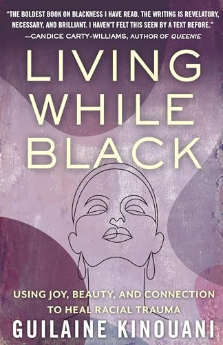 Living While Black Using Joy, Beauty, and Connection to Heal Racial Trauma [Hardcover]