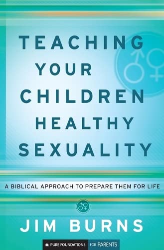 Teaching Your Children Healthy Sexuality A Biblical Approach To Prepare Them Fo [Paperback]