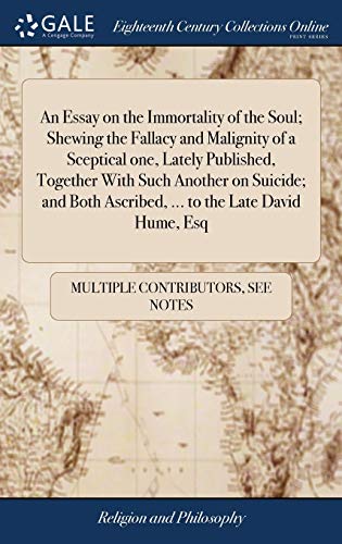 Essay on the Immortality of the Soul Shewing the Fallacy and Malignity of a Sce [Hardcover]