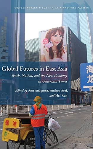 Global Futures in East Asia Youth, Nation, and the New Economy in Uncertain Tim [Hardcover]