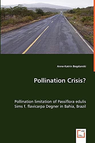 Pollination Crisis - Pollination Limitation of Passiflora Edulis Sims F. Flavic [Paperback]
