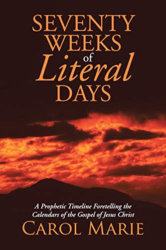 Seventy Weeks Of Literal Days A Prophetic Timeline Foretelling The Calendars Of [Paperback]