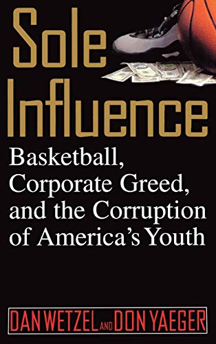 Sole Influence Basketball, Corporate Greed, and the Corruption of America&39s [Hardcover]