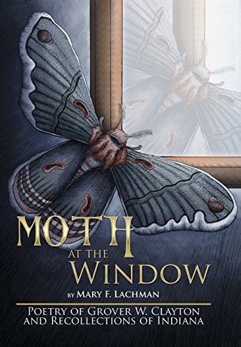 Moth At The Window Poetry Of Grover W. Clayton And Recollections Of Indiana [Hardcover]