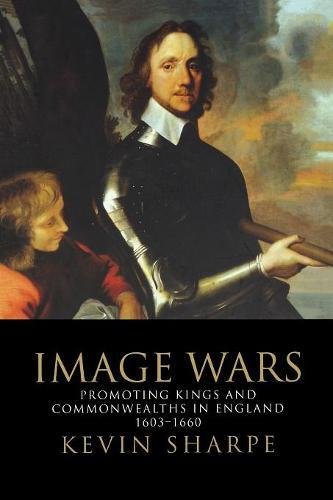 Image Wars Promoting Kings and Commonwealths in England, 1603-1660 [Paperback]