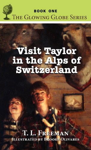 Visit Taylor In The Alps Of Switzerland, The Glowing Globe Series - Book One [Hardcover]