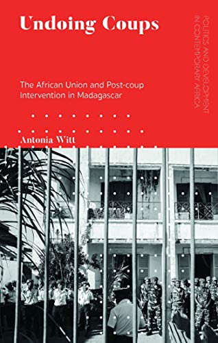 Undoing Coups The African Union and Post-coup Intervention in Madagascar [Hardcover]
