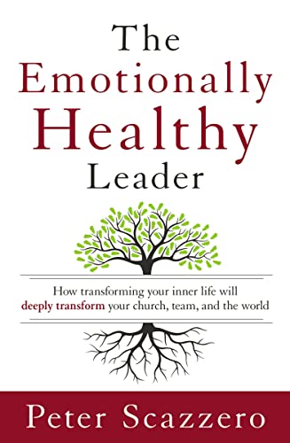 The Emotionally Healthy Leader How Transforming Your Inner Life Will Deeply Tra [Hardcover]