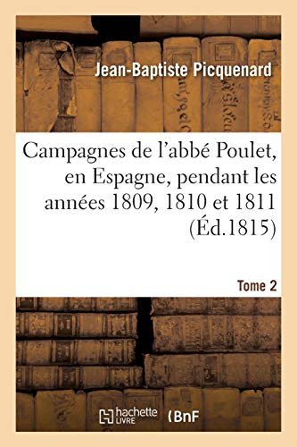 Campagnes de l'Abbe Poulet, en Espagne, Pendant les Annees 1809, 1810 et 1811. T [Paperback]