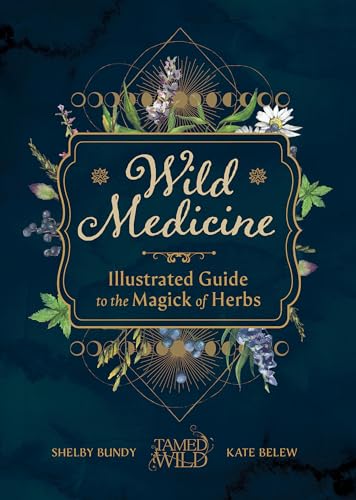 Wild Medicine An Illustrated Guide to the Magick of Herbs [Hardcover]