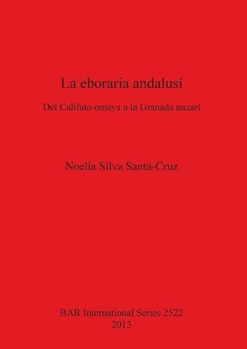 La Eboraria Andalusi Del Califato Omeya a la Granada Nazari [Paperback]