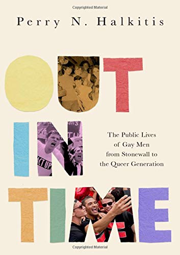 Out in Time: The Public Lives of Gay Men from Stonewall to the Queer Generation [Hardcover]