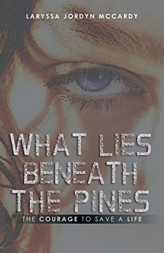 What Lies Beneath The Pines The Courage To Save A Life [Paperback]