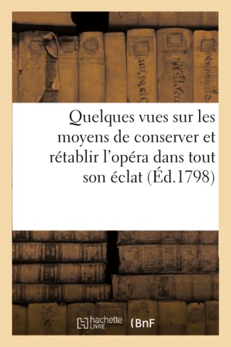 Quelques Vues Sur les Moyens de Conserver et Retablir l'Opera Dans Tout Son Ecla [Paperback]
