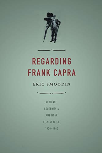 Regarding Frank Capra  Audience, Celebrity, and American Film Studies, 1930-196 [Paperback]