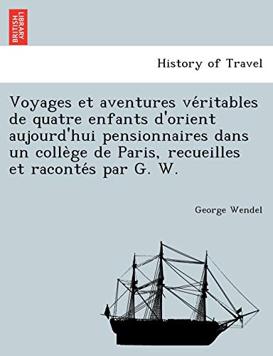 Voyages et Aventures Ve'ritables de Quatre Enfants d'Orient Aujourd'hui Pensionn [Paperback]