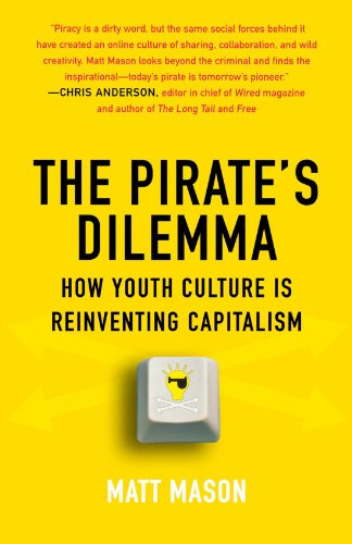 The Pirate&39s Dilemma How Youth Culture Is Reinventing Capitalism [Paperback]