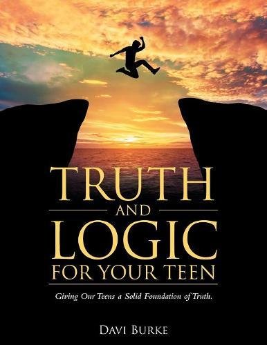 Truth And Logic For Your Teen Giving Our Teens A Solid Foundation Of Truth. [Paperback]