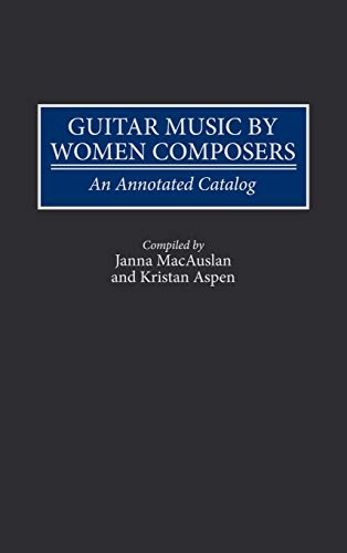 Guitar Music by Women Composers An Annotated Catalog [Hardcover]