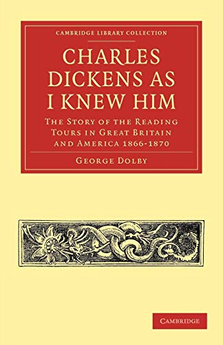 Charles Dickens as I Knew Him The Story of the Reading Tours in Great Britain a [Paperback]