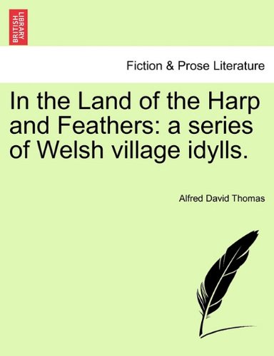 In the Land of the Harp and Feathers  A series of Welsh village Idylls [Paperback]