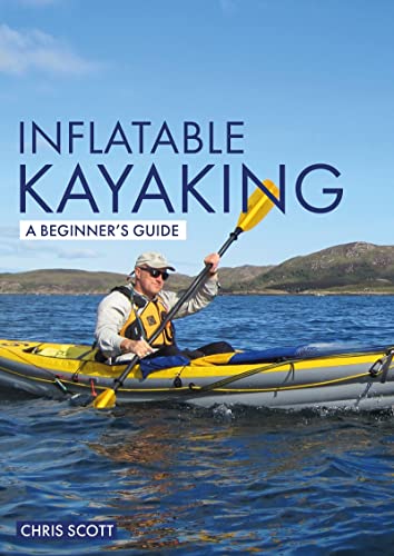 Inflatable Kayaking A Beginner's Guide Buying, learning &amp exploring [Paperback]