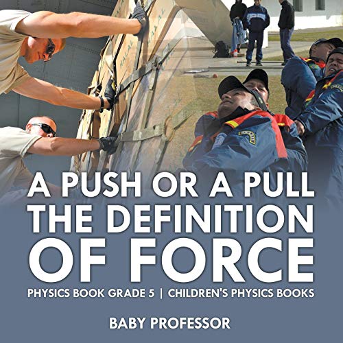 Push or a Pull - the Definition of Force - Physics Book Grade 5 Children's Physi [Paperback]