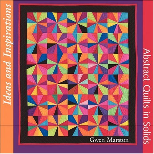 Ideas And Inspirations Abstract Quilts In Solids [Paperback]