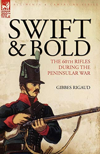 Swift and Bold  The 60th Rifles During the Peninsula War [Paperback]